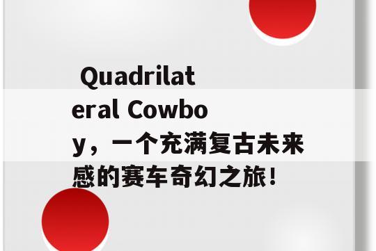  Quadrilateral Cowboy，一个充满复古未来感的赛车奇幻之旅！