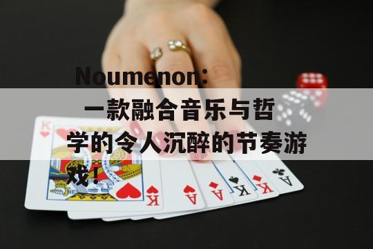  Noumenon:  一款融合音乐与哲学的令人沉醉的节奏游戏！