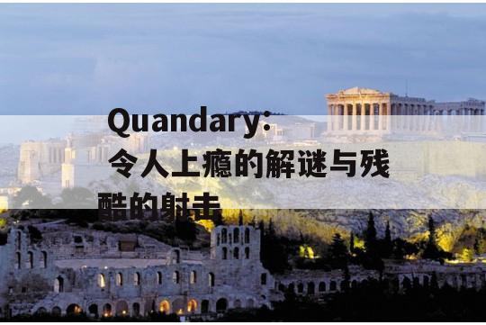  Quandary: 令人上瘾的解谜与残酷的射击